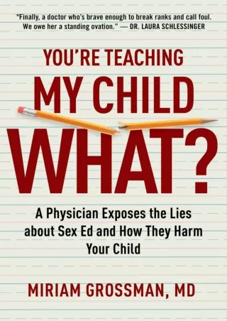 Download Book [PDF] You're Teaching My Child What?: A Physician Exposes the Lies