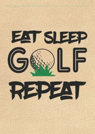 DOWNLOAD/PDF Golf Log book: (Eat Sleep GOLF Repeat) , Golf Scoring Book ,Golfers