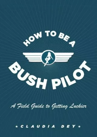 [PDF] DOWNLOAD FREE How To Be A Bush Pilot: A Field Guide to Getting Luckier fre