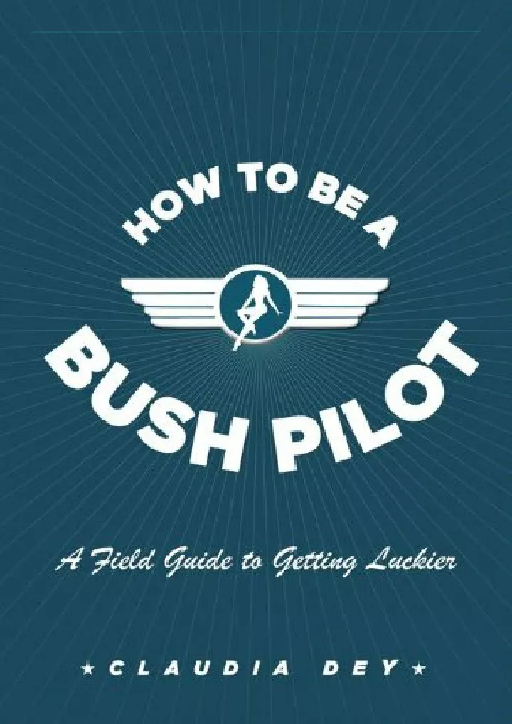 how to be a bush pilot a field guide to getting