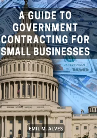 [PDF READ ONLINE] A Guide To Government Contracting For Small Businesses: The Guide to