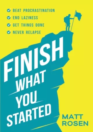 [READ DOWNLOAD] Finish What You Started: Beat Procrastination, End Laziness, Get Things Done