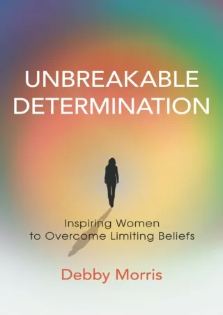 $PDF$/READ/DOWNLOAD Unbreakable Determination: Inspiring Women to Overcome Limiting Beliefs