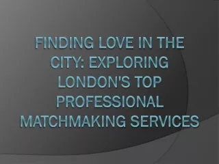 Finding Love in the City: Exploring London's Top Professional Matchmaking Servic