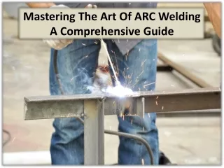 mastering the art of arc welding a comprehensive guide
