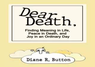 DOWNLOAD Dear Death,: Finding Meaning in Life, Peace in Death, and Joy in an Ord
