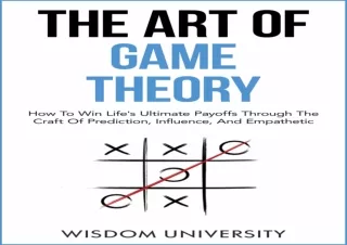 [PDF] DOWNLOAD The Art Of Game Theory: How To Win Life’s Ultimate Payoffs Through The Craft Of Prediction, Influence, An