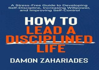 [EPUB] DOWNLOAD How to Lead a Disciplined Life: A Stress-Free Guide to Developing Self-Discipline, Increasing Willpower,