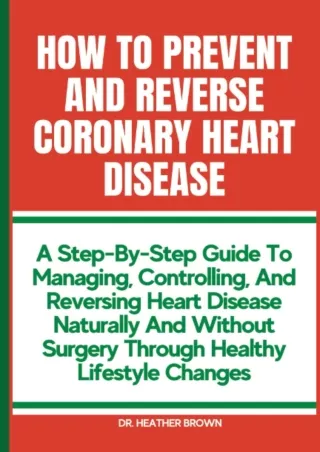 [PDF READ ONLINE] HOW TO PREVENT AND REVERSE CORONARY HEART DISEASE: A Step-By-Step Guide To