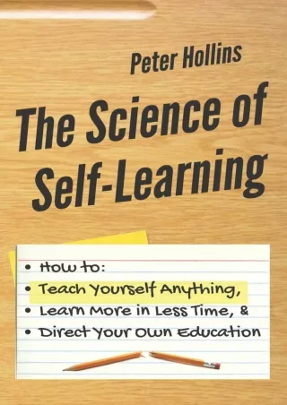 [READ DOWNLOAD] The Science of Self-Learning: How to Teach Yourself Anything, Learn More in