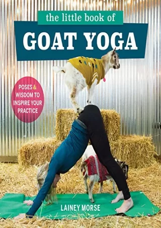 [READ DOWNLOAD] The Little Book of Goat Yoga: Poses and Wisdom to Inspire Your Practice
