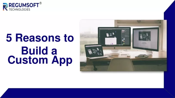 5 reasons to build a custom app