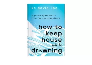 Download PDF How to Keep House While Drowning A Gentle Approach to Cleaning and