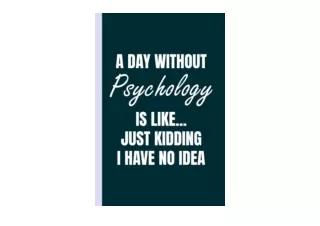Download PDF A Day without Psychology Is Like Psychologist Journal and Notebook