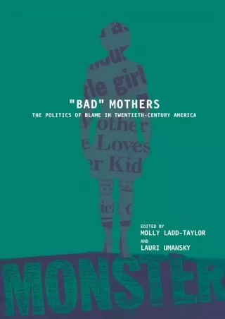 PDF Read Online BAD MOTHERS: The Politics of Blame in Twentieth-Century America