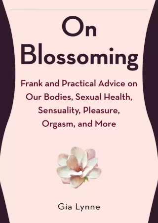 (PDF/DOWNLOAD) On Blossoming: Frank and Practical Advice on Our Bodies, Sexual H