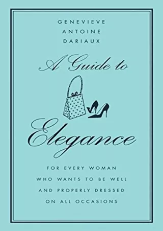 [PDF READ ONLINE] A Guide to Elegance: For Every Woman Who Wants to Be Well and Properly Dressed