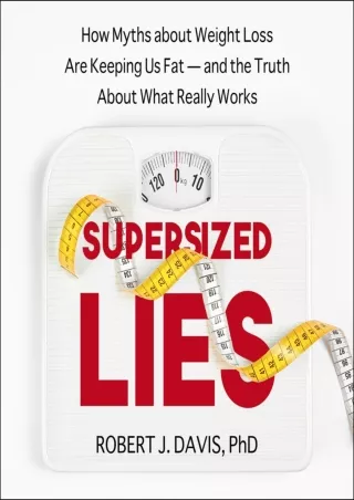 $PDF$/READ/DOWNLOAD Supersized Lies: How Myths About Weight Loss Are Keeping Us Fat - and the