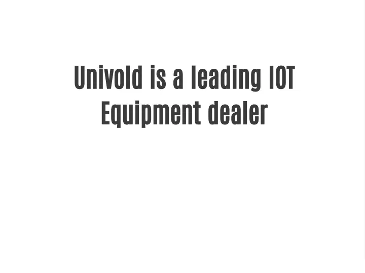univold is a leading iot equipment dealer
