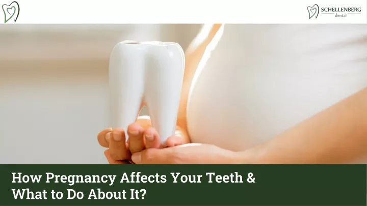 how pregnancy affects your teeth what to do about