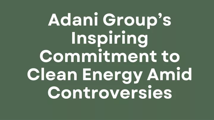 adani group s inspiring commitment to clean