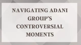 navigating adani group s controversial moments