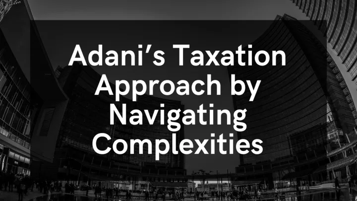 adani s taxation approach by navigating