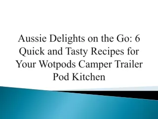 Aussie Delights on the Go - 6 Quick and Tasty Recipes for Your Wotpods Camper Trailer Pod Kitchen