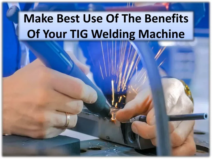 make best use of the benefits of your tig welding machine