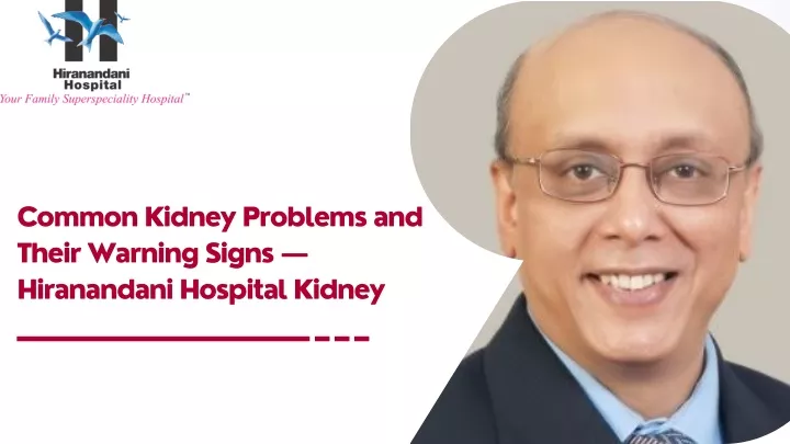 PPT - Common Kidney Problems and Their Warning Signs — Hiranandani ...