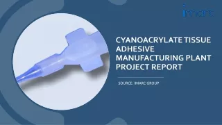 Cyanoacrylate Tissue Adhesive Manufacturing Plant Project Report