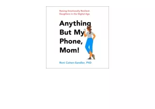 Kindle online PDF Anything but My Phone Mom Raising Emotionally Resilient Daught