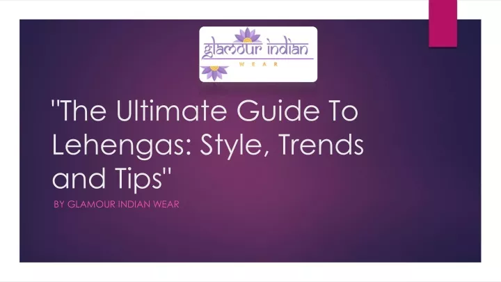 the ultimate guide to lehengas style trends and tips