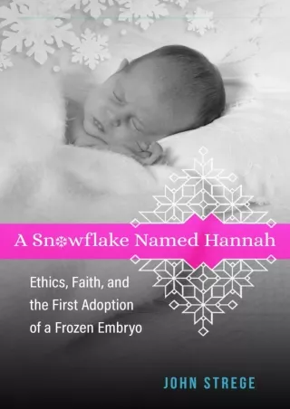 [PDF] DOWNLOAD A Snowflake Named Hannah: Ethics, Faith, and the First Adoption o
