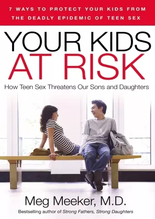 [PDF READ ONLINE] Your Kids at Risk: How Teen Sex Threatens Our Sons and Daughte