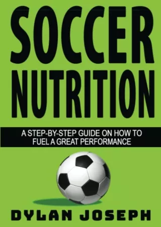 DOWNLOAD/PDF Soccer Nutrition: A Step-by-Step Guide on How to Fuel a Great Perfo
