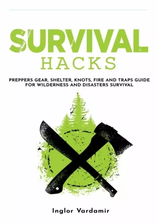 PDF_ Survival Hacks: Preppers gear, shelter, knots, fire and traps guide for wil