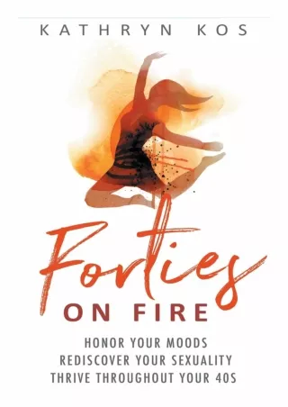 get [PDF] Download Forties On Fire: Honor Your Moods, Rediscover Your Sexuality,