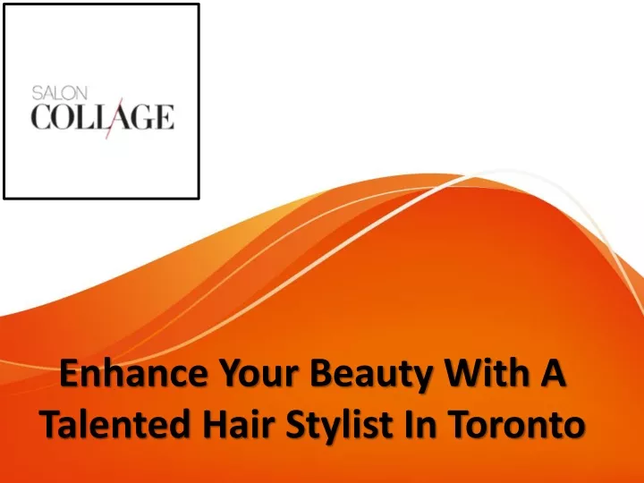 enhance your beauty with a talented hair stylist in toronto