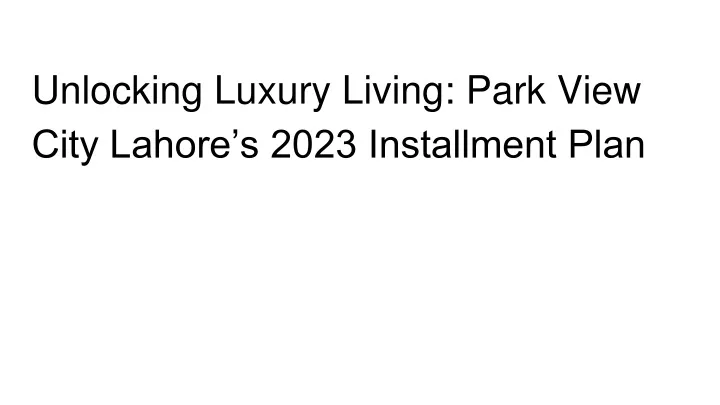 unlocking luxury living park view city lahore s 2023 installment plan