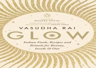DOWNLOAD PDF Glow: Indian Foods, Recipes and Rituals for Beauty, Inside and Out