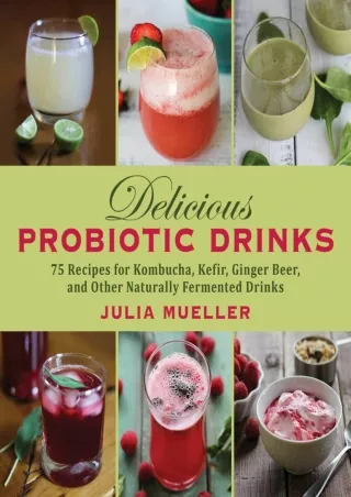 PDF/READ Delicious Probiotic Drinks: 75 Recipes for Kombucha, Kefir, Ginger Beer, and