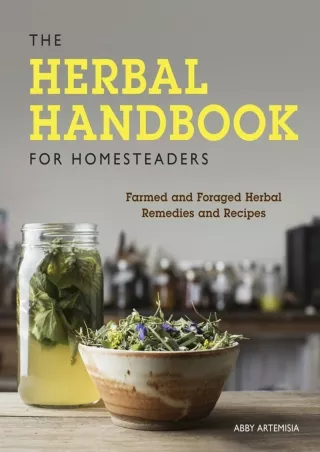 PDF/READ The Herbal Handbook for Homesteaders: Farmed and Foraged Herbal Remedies and
