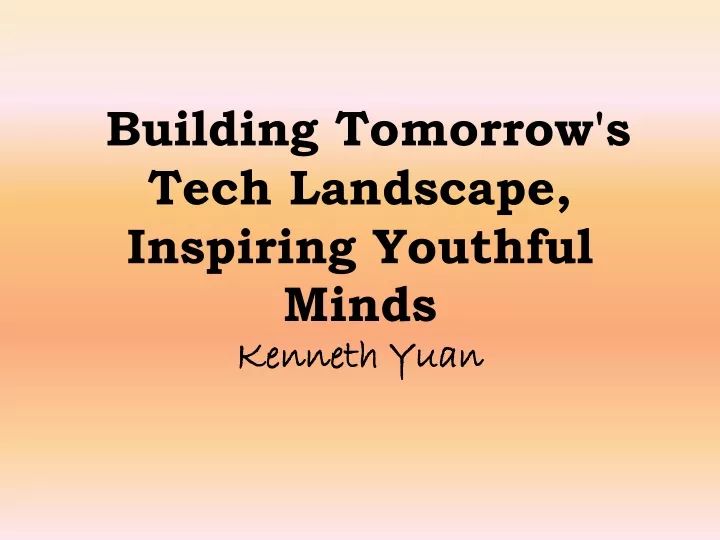 building tomorrow s tech landscape inspiring youthful minds kenneth yuan