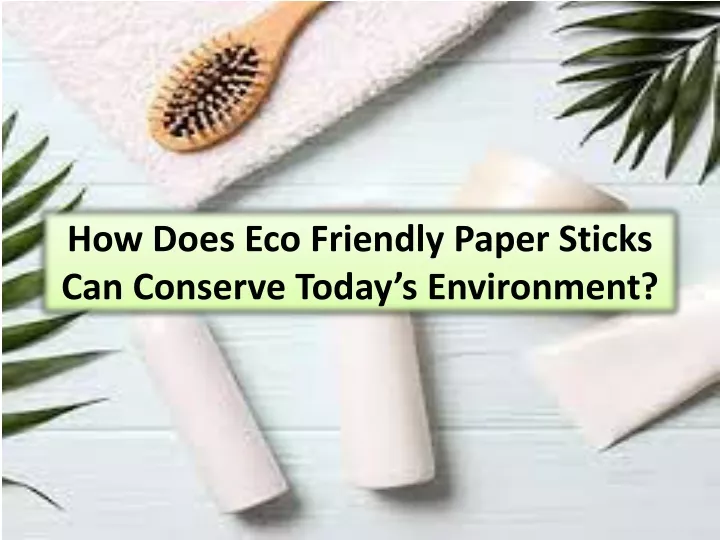 how does eco friendly paper sticks can conserve today s environment