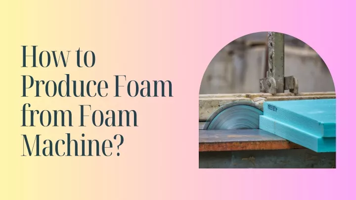 how to produce foam from foam machine