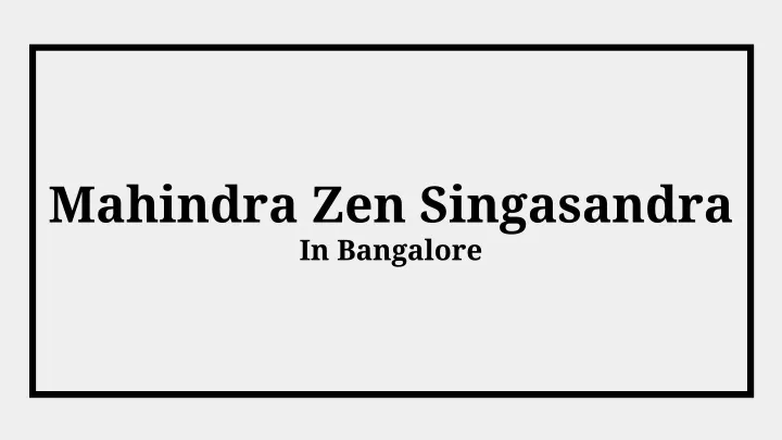 mahindra zen singasandra in bangalore