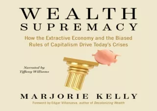 FREE READ (PDF) Wealth Supremacy: How the Extractive Economy and the Biased Rules of Capitalism Drive Today's Crises