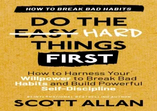 READ ONLINE Do the Hard Things First: Breaking Bad Habits: How to Harness Your Willpower to Break Bad Habits and Build P