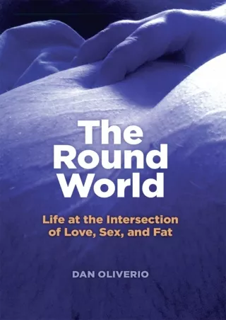 DOWNLOAD/PDF The Round World: Life at the Intersection of Love, Sex, and Fat ipa